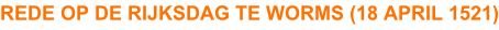 REDE OP DE RIJKSDAG TE WORMS (18 APRIL 1521)