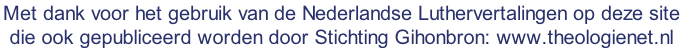 Met dank voor het gebruik van de Nederlandse Luthervertalingen op deze site  die ook gepubliceerd worden door Stichting Gihonbron: www.theologienet.nl