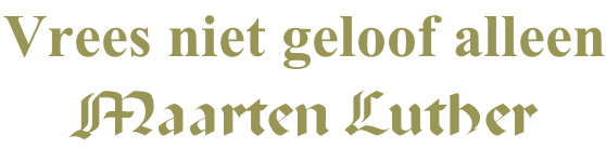 Vrees niet geloof alleen Maarten Luther
