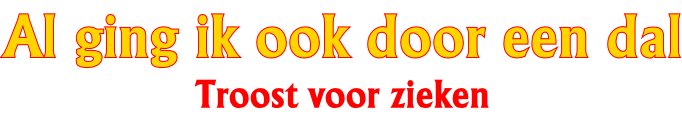 Al ging ik ook door een dal Troost voor zieken